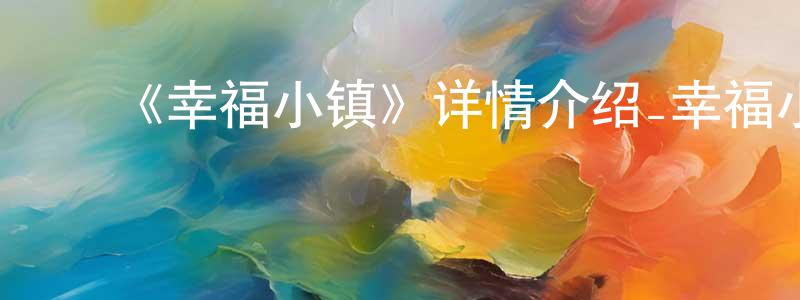 陈杰毅的动漫综艺大全,《幸福小镇》详情介绍_幸福小镇已完结在线观看_幸福小镇迅雷下载_国漫
